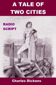 Title: A Tale of Two Cities - Radio Script, Author: Charles Dickens