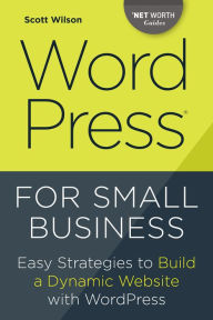 Title: WordPress for Small Business: Easy Strategies to Build a Dynamic Website with WordPress, Author: Scott Wison