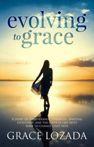 Title: Evolving to Grace, Author: Grace Lozada