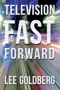 Title: Television Fast Forward, Author: Lee Goldberg