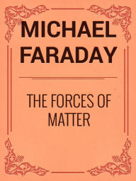 Title: The Forces of Matter, Author: Michael Faraday