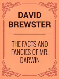 Title: The Facts and Fancies of Mr. Darwin, Author: Sir David Brewster