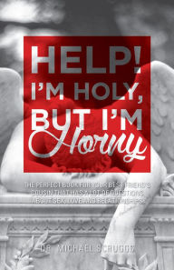 Title: Help! I'm Holy, But I'm Horny, Author: Dr. Michael Scruggs