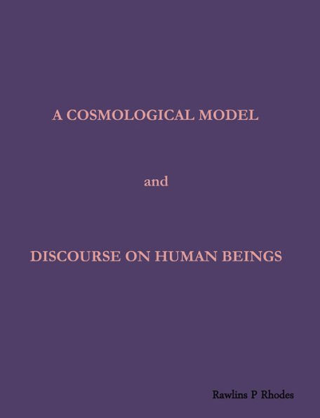 A Cosmological Model and Discourse on Human Beings