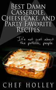 Title: Best Damn Casserole Book with a few Cheesecake Recipes Thrown in for Fun, Author: Holley Mosley