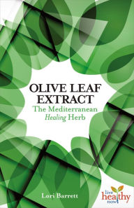 Title: Olive Leaf Extract: The Mediterranean Healing Herb, Author: Lori Berrett