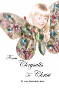 Title: From Chrysalis to Christ, Author: Linda Wright