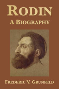 Title: Rodin: A Biography, Author: Frederic V. Grunfeld