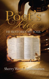 Title: The Poet's Voice: He Restores My Soul, Author: Sherry Weese-Anthamatten