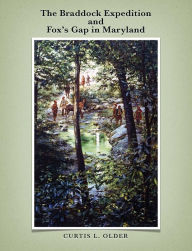 Title: The Braddock Expedition and Fox's Gap in Maryland, Author: Curtis Older