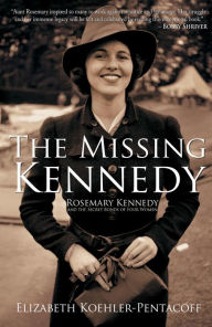 Title: The Missing Kennedy: Rosemary Kennedy and the Secret Bonds of Four Women, Author: Elizabeth Koehler-Pentacoff