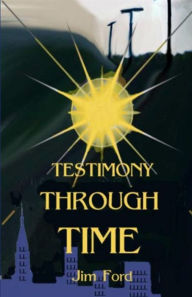Title: Testimony Through Time, Author: Jim Ford