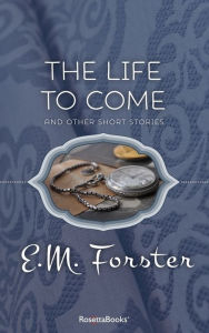 Title: The Life to Come, Author: E. M. Forster