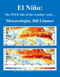 Title: El Nino: The WILD side of the weather cycle...What we know, what we don't, and why YOU should care!, Author: Bill Limmer