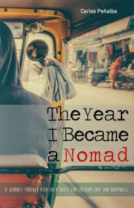 Title: The Year I Became a Nomad: A journey through Asia on a quest for freedom, love and happiness, Author: Carlos Penalba