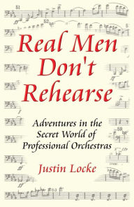 Title: Real Men Don't Rehearse, Author: Justin Locke