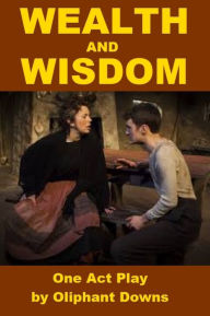 Title: Wealth and Wisdom - A Ten Minute Irish Play, Author: Oliphant Downs