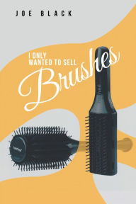 Title: I Only Wanted to Sell Brushes, Author: Joe Black