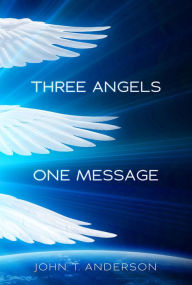 Title: Three Angels, One Message, Author: John T. Anderson