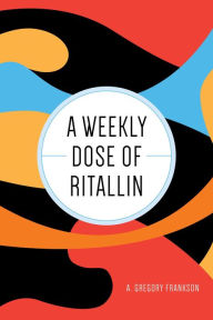 Title: A Weekly Dose of Ritallin, Author: A. Gregory Frankson