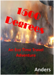 Title: 1500 Degrees an Eco Time Travel Adventure, Author: Roland Anders