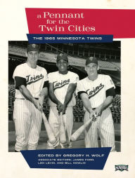 Title: A Pennant for the Twin Cities: The 1965 Minnesota Twins, Author: Gregory H. Wolf