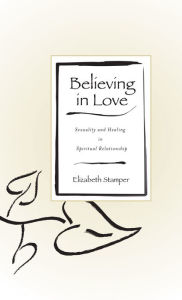 Title: Believing In Love: Sexuality and Healing in Spiritual Relationship, Author: Elizabeth Stamper