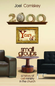 Title: 2000 Years of Small Groups: A History of Cell Ministry in the Church, Author: Joel Comiskey