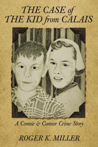 Title: The Case of the Kid from Calais: A Connie & Connor Crime Story, Author: Roger K. Miller