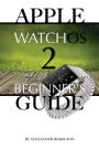 Apple WatchOs 2: Beginners Guide