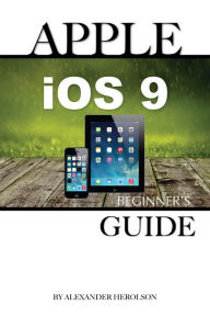 Title: Apple iOS9: Beginners Guide, Author: Alexander Herolson