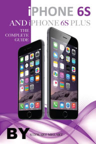 Title: iPhone 6s and Iphone 6s Plus: The Complete Guide, Author: Stewart Melart