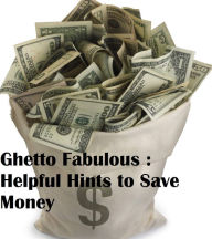 Title: Ghetto Fabulous (Helpful Hints and Tips When Money is Tight ), Author: Pidge