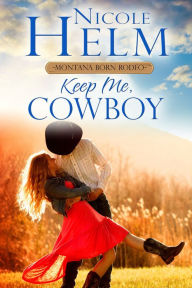 Title: Keep Me, Cowboy, Author: Nicole Helm