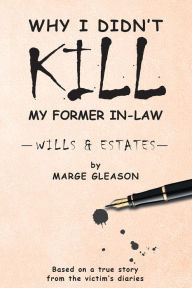 Title: Why I Didn't Kill My Former In-Law, Author: Marge Gleason