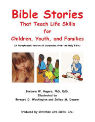 Title: Bible Stories That Teach Life Skills, Author: Barbara W. Rogers PhD. Eds.