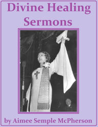 Title: Divine Healing Sermons, Author: Aimee Semple McPherson