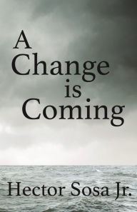 Title: A Change is Coming, Author: Hector Sosa Jr