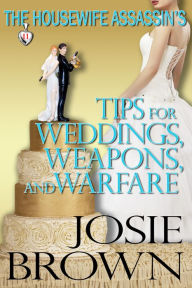 Title: The Housewife Assassin's Tips for Weddings, Weapons, and Warfare (Book 11 - The Housewife Assassin Series), Author: Josie Brown