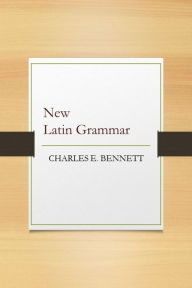 Title: New Latin Grammar, Author: Charles  E. Bennett