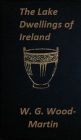 The Lake Dwellings of Ireland (Illustrated)