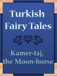 Title: Kamer-taj, the Moon-horse, Author: Turkish Fairy Tales