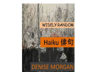 Title: Wildly Random Haiku, Author: Denise Morgan