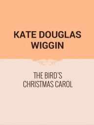 Title: The Birds' Christmas Carol, Author: Kate Douglas Smith Wiggin