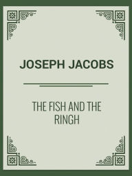 Title: THE FISH AND THE RING, Author: Joseph Jacobs