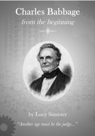 Title: Charles Babbage from the Beginning, Author: Lucy Simister