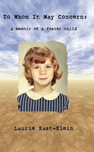 Title: To Whom It May Concern: a memoir of a foster child, Author: Laurie Klein