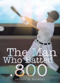 Title: The Man Who Batted .800, Author: Arthur N. Nichols