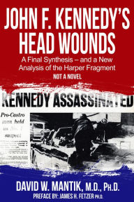 Title: John F. Kennedy's Head Wounds: A Final Synthesis and a New Analysis of the Harper Fragment, Author: David Mantik
