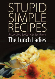 Title: Stupid Simple Recipes, Author: The Lunch Ladies
